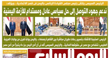 اليوم السابع.. الرئيس السيسى: ندعم جهود التوصل إلى حل سياسى عادل ومستدام لأزمة اليمن